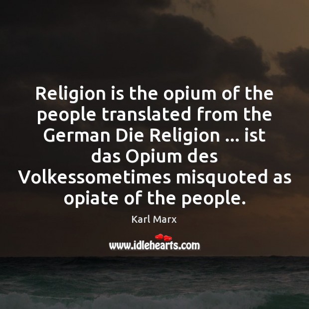 Religion is the opium of the people translated from the German Die Karl Marx Picture Quote