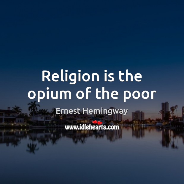 Religion is the opium of the poor Ernest Hemingway Picture Quote