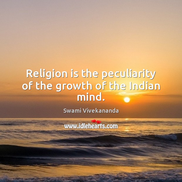 Religion is the peculiarity of the growth of the Indian mind. Swami Vivekananda Picture Quote