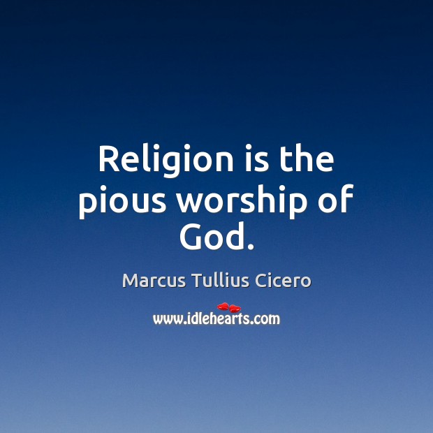 Religion is the pious worship of God. Marcus Tullius Cicero Picture Quote