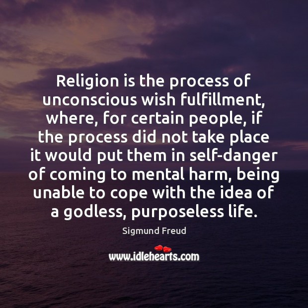 Religion is the process of unconscious wish fulfillment, where, for certain people, Sigmund Freud Picture Quote