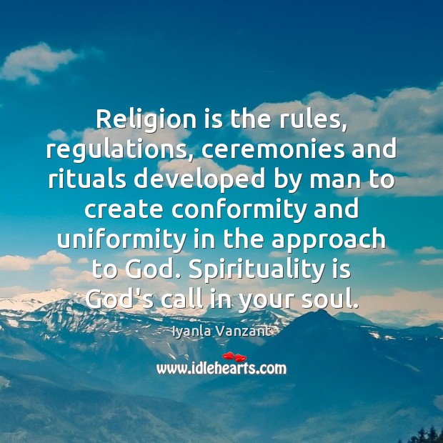 Religion is the rules, regulations, ceremonies and rituals developed by man to Image
