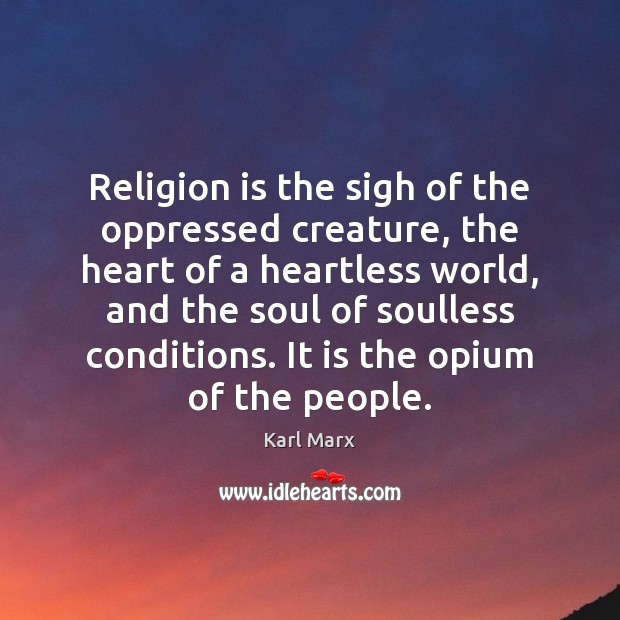 Religion is the sigh of the oppressed creature, the heart of a Karl Marx Picture Quote