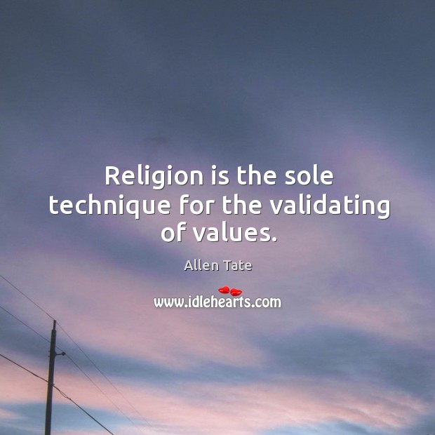Religion is the sole technique for the validating of values. Image