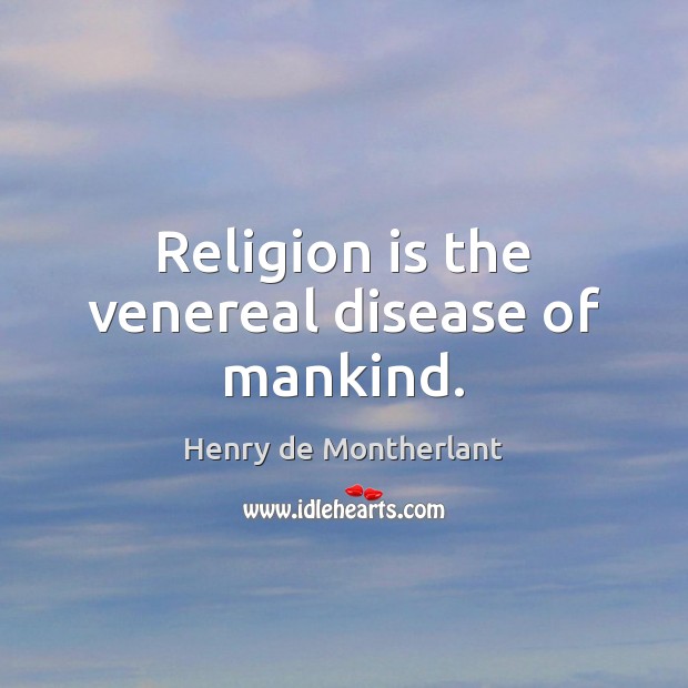 Religion is the venereal disease of mankind. Religion Quotes Image