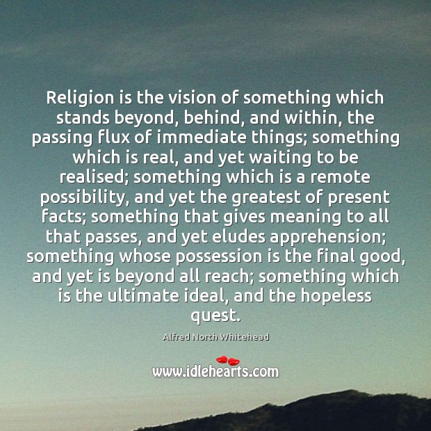 Religion is the vision of something which stands beyond, behind, and within, Alfred North Whitehead Picture Quote