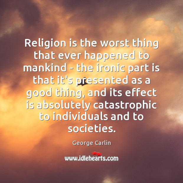 Religion is the worst thing that ever happened to mankind – the George Carlin Picture Quote