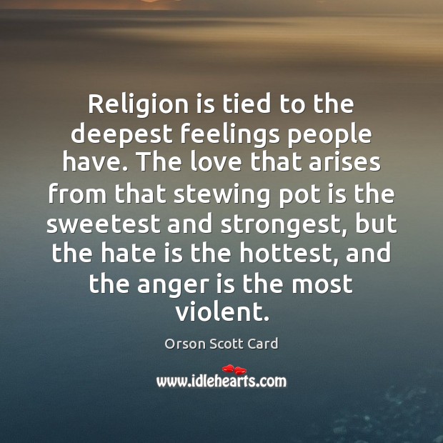 Religion is tied to the deepest feelings people have. The love that Orson Scott Card Picture Quote