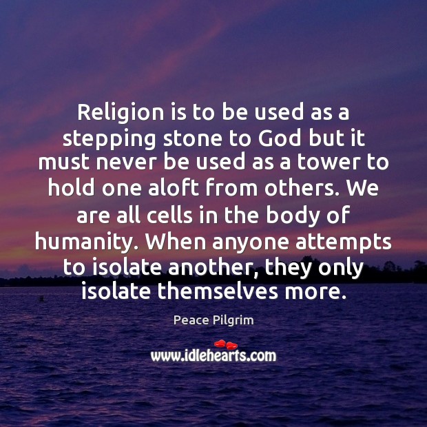 Religion is to be used as a stepping stone to God but Peace Pilgrim Picture Quote
