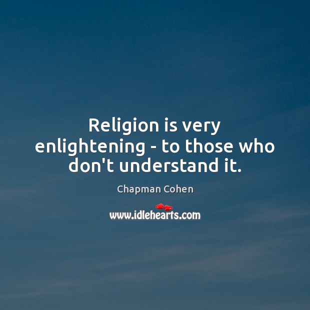 Religion is very enlightening – to those who don’t understand it. Religion Quotes Image