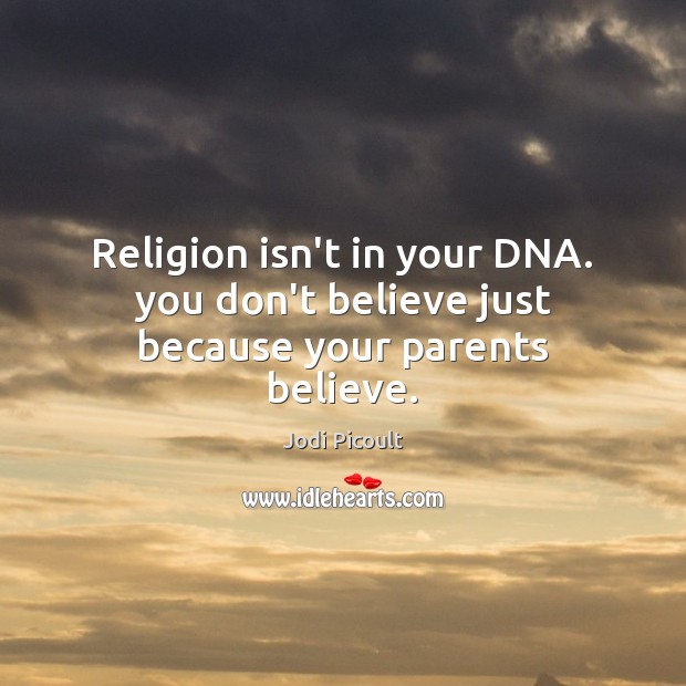 Religion isn’t in your DNA. you don’t believe just because your parents believe. Image