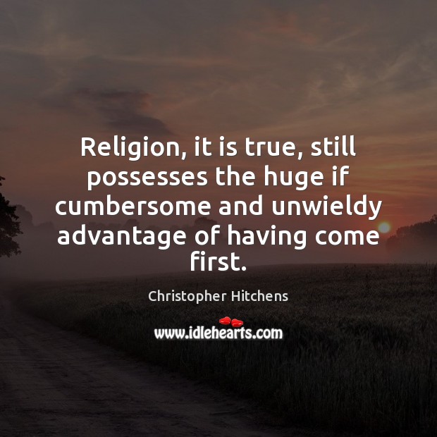 Religion, it is true, still possesses the huge if cumbersome and unwieldy Christopher Hitchens Picture Quote