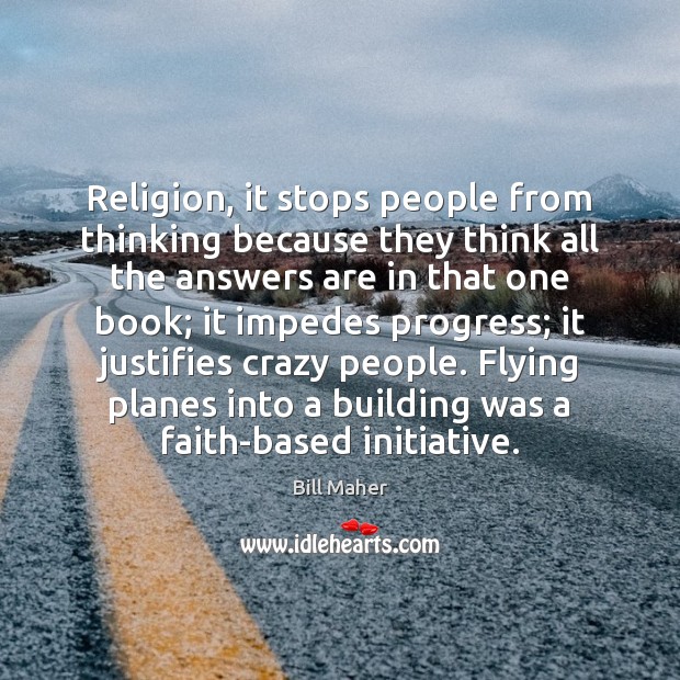 Religion, it stops people from thinking because they think all the answers Progress Quotes Image