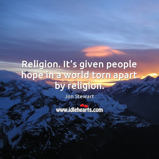 Religion. It’s given people hope in a world torn apart by religion. Jon Stewart Picture Quote
