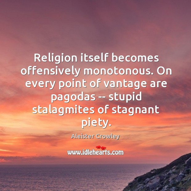 Religion itself becomes offensively monotonous. On every point of vantage are paGodas Aleister Crowley Picture Quote