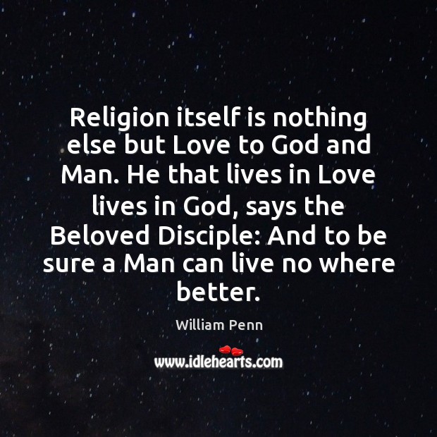 Religion itself is nothing else but Love to God and Man. He William Penn Picture Quote