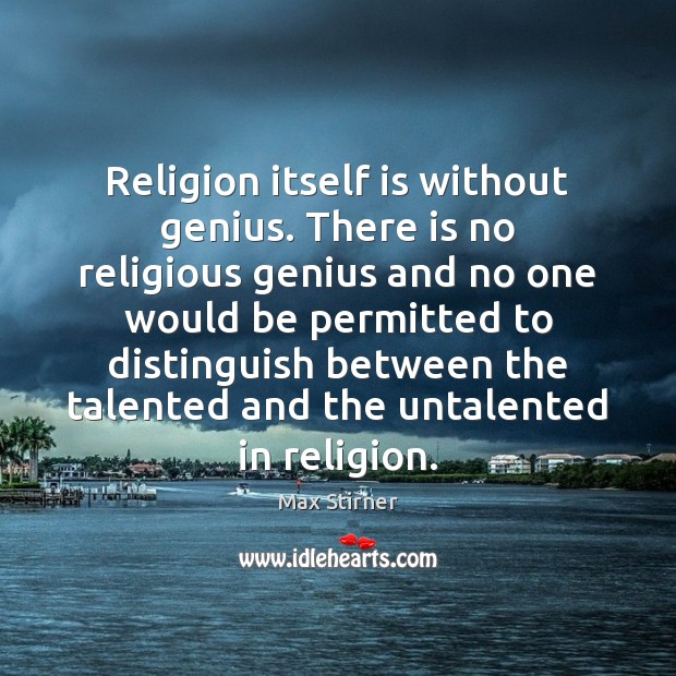 Religion itself is without genius. There is no religious genius and no Max Stirner Picture Quote