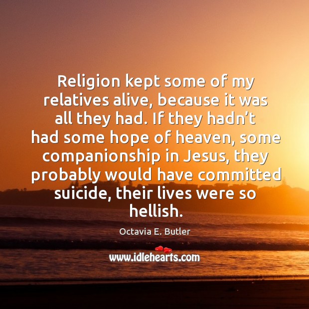Religion kept some of my relatives alive, because it was all they had. Image