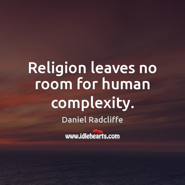 Religion leaves no room for human complexity. Daniel Radcliffe Picture Quote