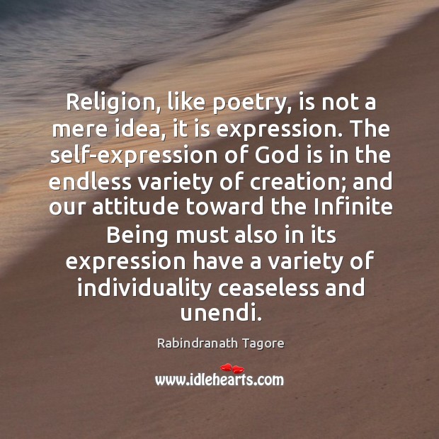 Religion, like poetry, is not a mere idea, it is expression. The Rabindranath Tagore Picture Quote