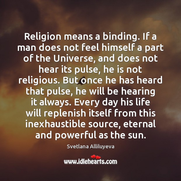 Religion means a binding. If a man does not feel himself a 