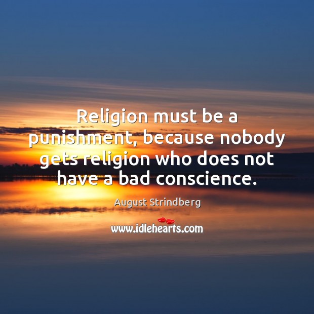 Religion must be a punishment, because nobody gets religion who does not August Strindberg Picture Quote