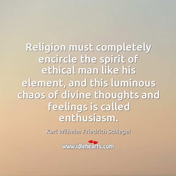 Religion must completely encircle the spirit of ethical man like his element Karl Wilhelm Friedrich Schlegel Picture Quote