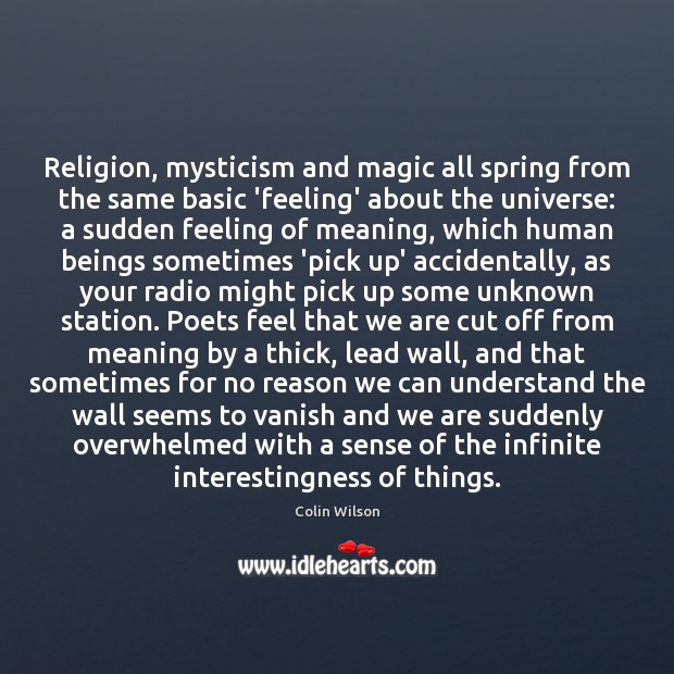 Religion, mysticism and magic all spring from the same basic ‘feeling’ about Colin Wilson Picture Quote