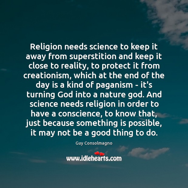 Religion needs science to keep it away from superstition and keep it Guy Consolmagno Picture Quote