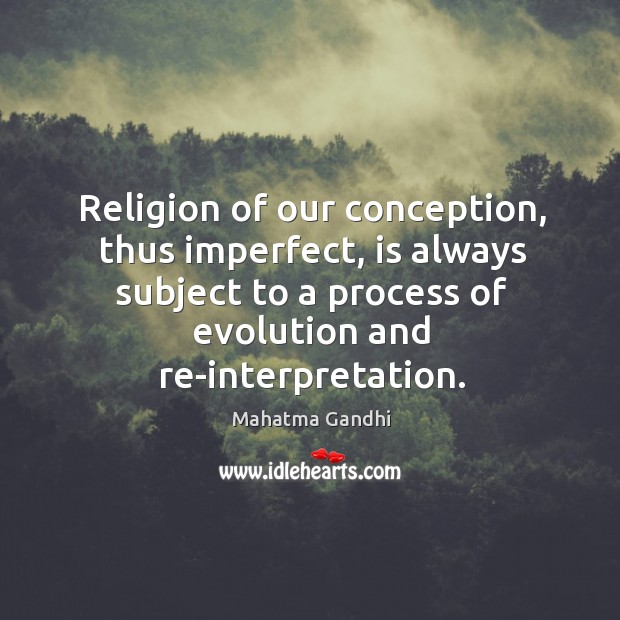 Religion of our conception, thus imperfect, is always subject to a process Mahatma Gandhi Picture Quote