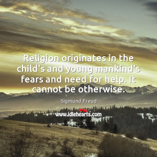Religion originates in the child’s and young mankind’s fears and need for Sigmund Freud Picture Quote