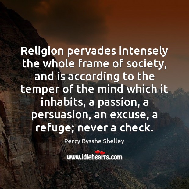 Religion pervades intensely the whole frame of society, and is according to Percy Bysshe Shelley Picture Quote
