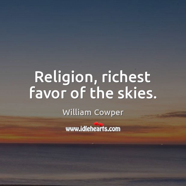 Religion, richest favor of the skies. William Cowper Picture Quote
