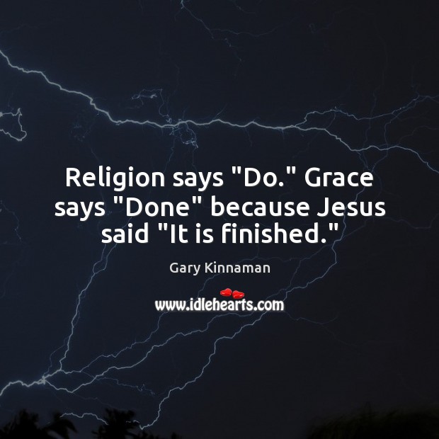 Religion says “Do.” Grace says “Done” because Jesus said “It is finished.” Gary Kinnaman Picture Quote