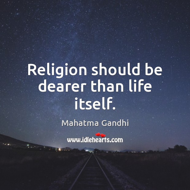 Religion should be dearer than life itself. Mahatma Gandhi Picture Quote