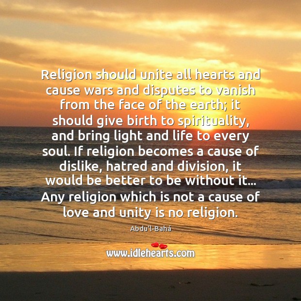 Religion should unite all hearts and cause wars and disputes to vanish Abdu’l-Bahá Picture Quote