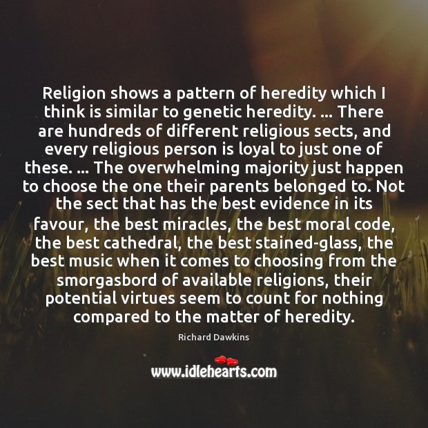 Religion shows a pattern of heredity which I think is similar to Richard Dawkins Picture Quote