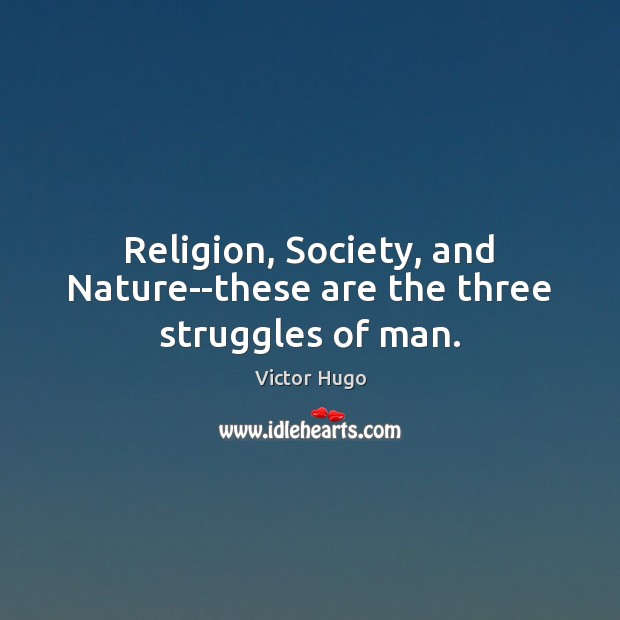 Religion, Society, and Nature–these are the three struggles of man. Image
