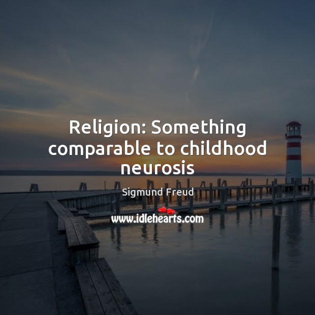 Religion: Something comparable to childhood neurosis Sigmund Freud Picture Quote