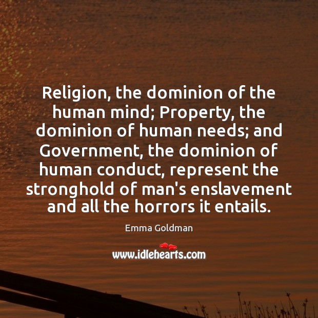 Religion, the dominion of the human mind; Property, the dominion of human Emma Goldman Picture Quote