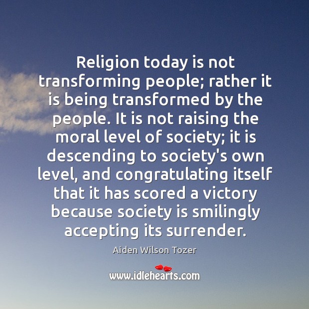 Religion today is not transforming people; rather it is being transformed by Society Quotes Image