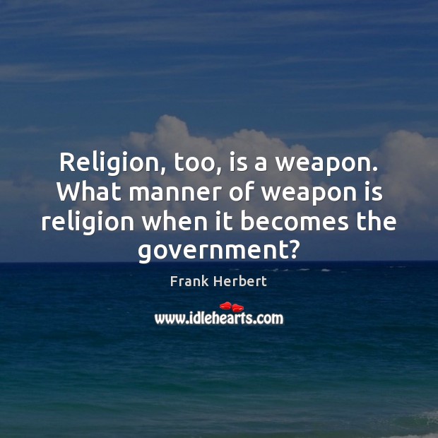Religion, too, is a weapon. What manner of weapon is religion when Frank Herbert Picture Quote