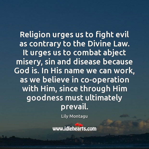 Religion urges us to fight evil as contrary to the Divine Law. Lily Montagu Picture Quote