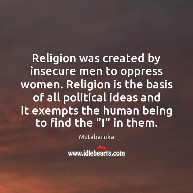 Religion was created by insecure men to oppress women. Religion is the Religion Quotes Image