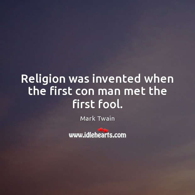 Religion was invented when the first con man met the first fool. Mark Twain Picture Quote