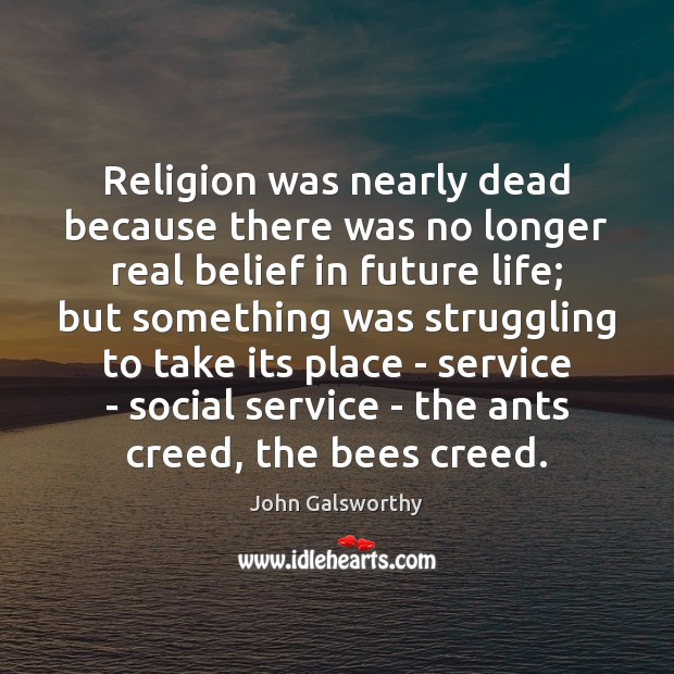 Religion was nearly dead because there was no longer real belief in John Galsworthy Picture Quote