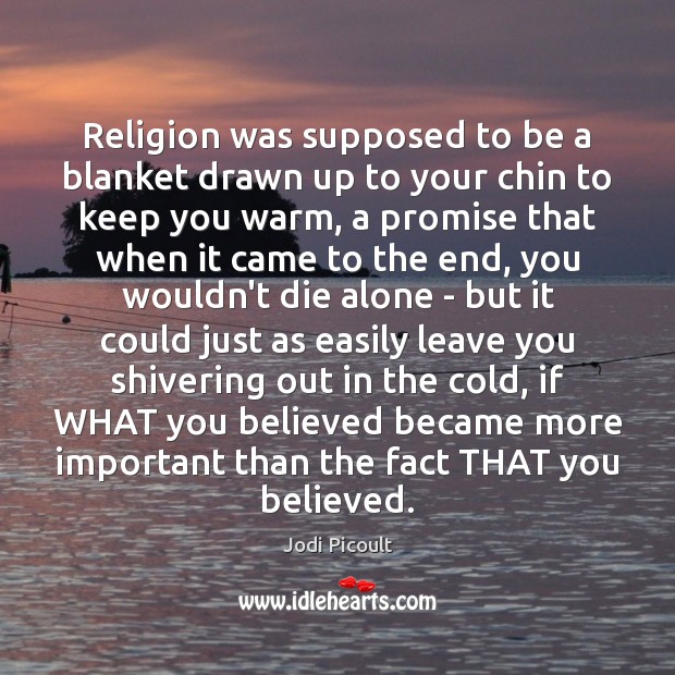 Religion was supposed to be a blanket drawn up to your chin Jodi Picoult Picture Quote