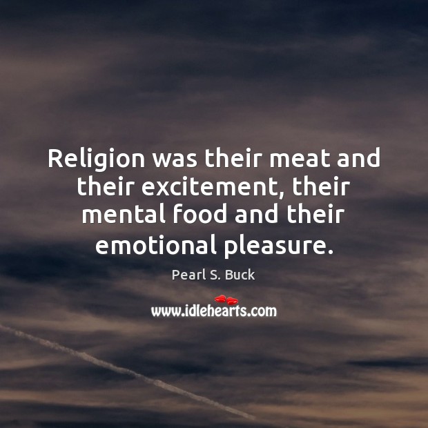 Religion was their meat and their excitement, their mental food and their Pearl S. Buck Picture Quote