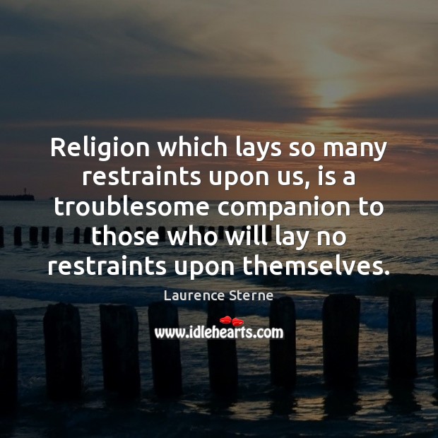 Religion which lays so many restraints upon us, is a troublesome companion Laurence Sterne Picture Quote