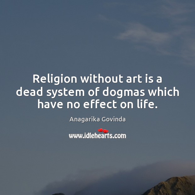 Religion without art is a dead system of dogmas which have no effect on life. Image